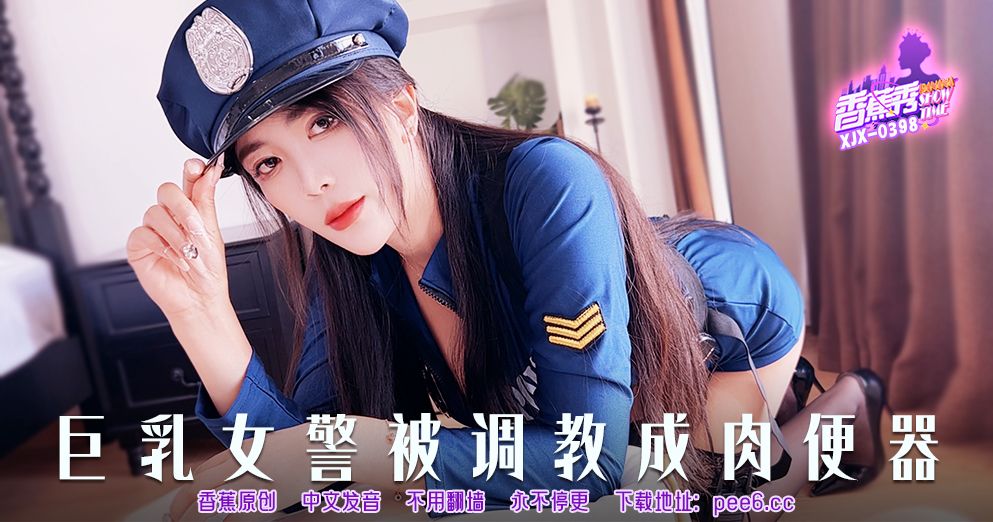 香蕉 XJX398 巨乳女警被调教成肉便器