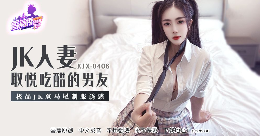 香蕉 XJX406 极品JK双马尾制服诱惑