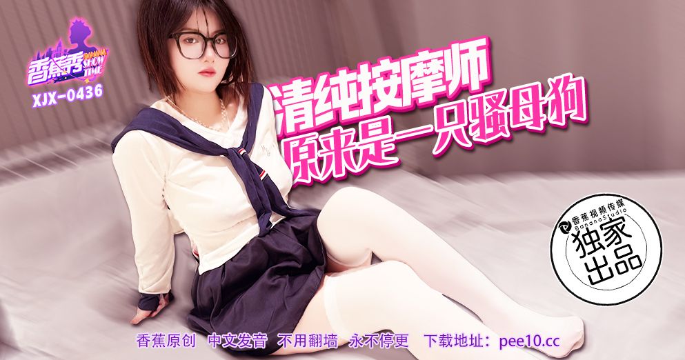 香蕉 XJX436 清纯按摩师原来是一只骚母狗