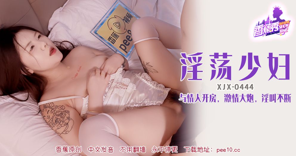 香蕉 XJX444 淫荡少妇与情人开房淫叫不断
