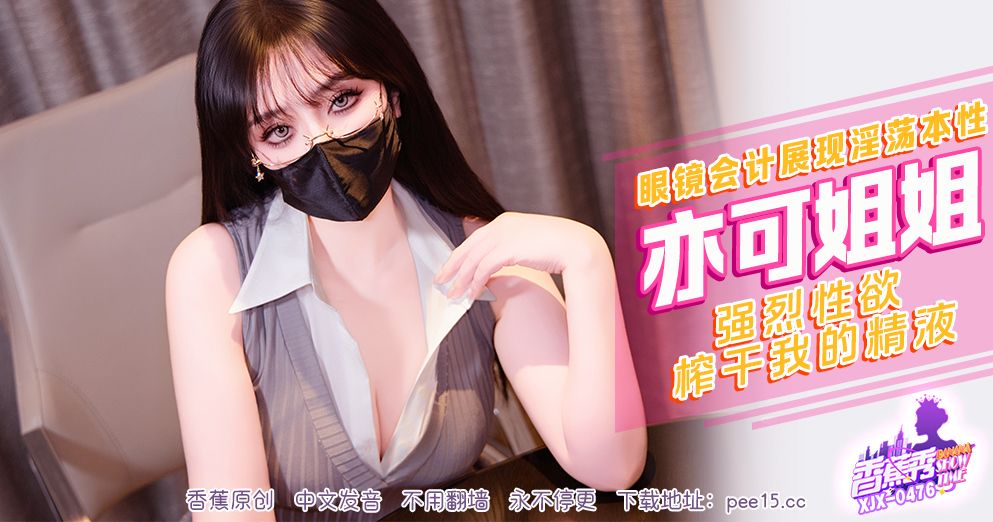 香蕉 XJX476 强烈性欲榨干我的精液 亦可姐姐